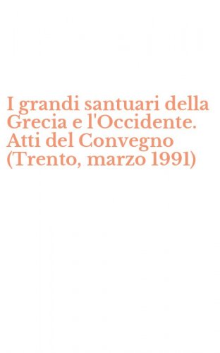 I grandi santuari della Grecia e l'Occidente. Atti del Convegno (Trento, marzo 1991)
