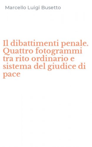 Il dibattimenti penale. Quattro fotogrammi tra rito ordinario e sistema del giudice di pace