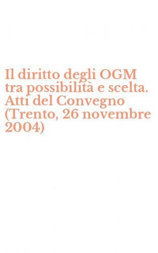 Il diritto degli OGM tra possibilit&agrave; e scelta. Atti del Convegno (Trento, 26 novembre 2004)