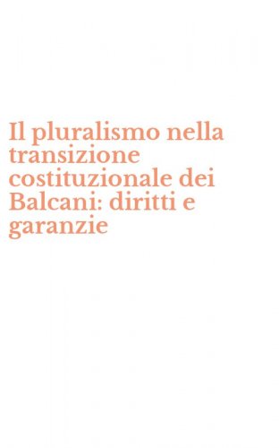 Il pluralismo nella transizione costituzionale dei Balcani: diritti e garanzie