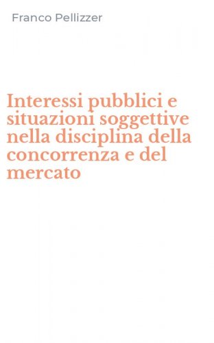 Interessi pubblici e situazioni soggettive nella disciplina della concorrenza e del mercato