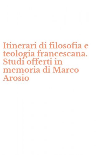 Itinerari di filosofia e teologia francescana. Studi offerti in memoria di Marco Arosio