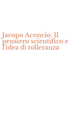 Jacopo Aconcio. Il pensiero scientifico e l'idea di tolleranza