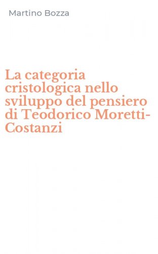 La categoria cristologica nello sviluppo del pensiero di Teodorico Moretti-Costanzi