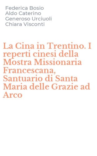 La Cina in Trentino. I reperti cinesi della Mostra Missionaria Francescana, Santuario di Santa Maria delle Grazie ad Arco