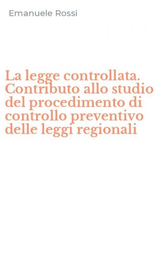 La legge controllata. Contributo allo studio del procedimento di controllo preventivo delle leggi regionali