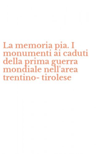 La memoria pia. I monumenti ai caduti della prima guerra mondiale nell'area trentino-tirolese