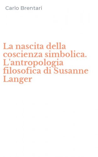 La nascita della coscienza simbolica. L'antropologia filosofica di Susanne Langer