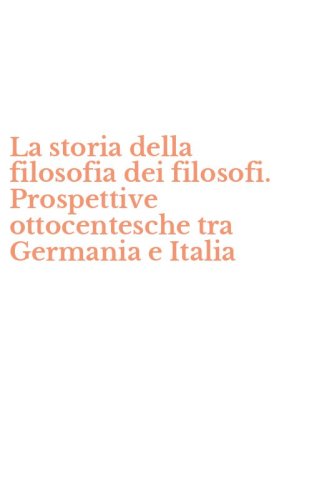 La storia della filosofia dei filosofi. Prospettive ottocentesche tra Germania e Italia