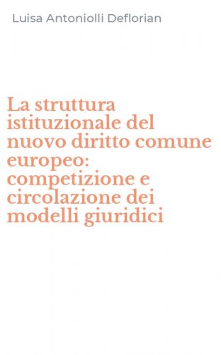 La struttura istituzionale del nuovo diritto comune europeo: competizione e circolazione dei modelli giuridici
