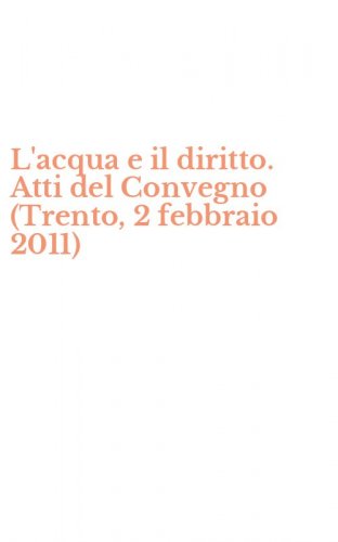 L'acqua e il diritto. Atti del Convegno (Trento, 2 febbraio 2011)
