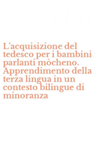 L'acquisizione del tedesco per i bambini parlanti m&ograve;cheno. Apprendimento della terza lingua in un contesto bilingue di minoranza