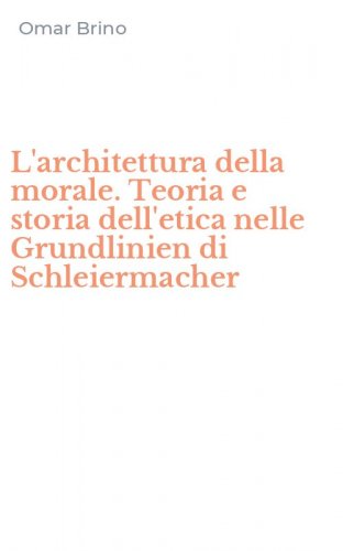 L'architettura della morale. Teoria e storia dell'etica nelle Grundlinien di Schleiermacher