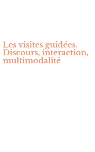 Les visites guid&eacute;es. Discours, interaction, multimodalit&eacute;