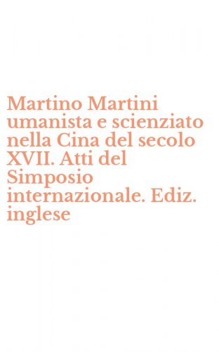 Martino Martini umanista e scienziato nella Cina del secolo XVII. Atti del Simposio internazionale. Ediz. inglese