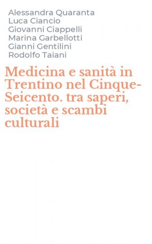 Medicina e sanit&agrave; in Trentino nel Cinque-Seicento. tra saperi, societ&agrave; e scambi culturali