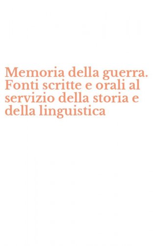 Memoria della guerra. Fonti scritte e orali al servizio della storia e della linguistica