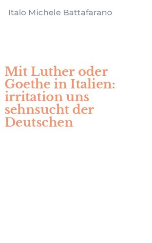 Mit Luther oder Goethe in Italien: irritation uns sehnsucht der Deutschen