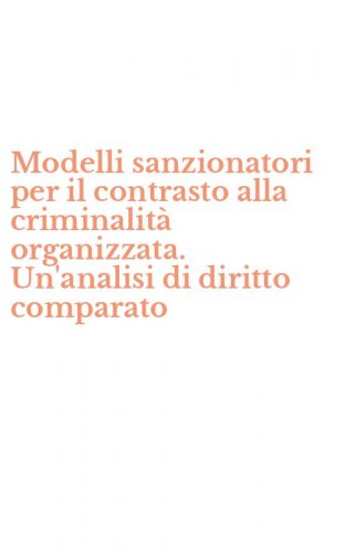 Modelli sanzionatori per il contrasto alla criminalit&agrave; organizzata. Un'analisi di diritto comparato