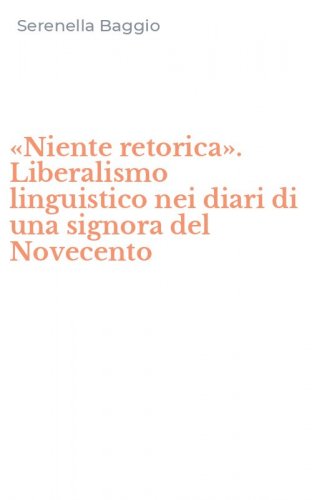 &laquo;Niente retorica&raquo;. Liberalismo linguistico nei diari di una signora del Novecento