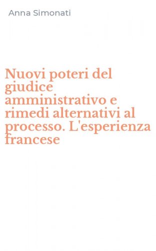Nuovi poteri del giudice amministrativo e rimedi alternativi al processo. L'esperienza francese