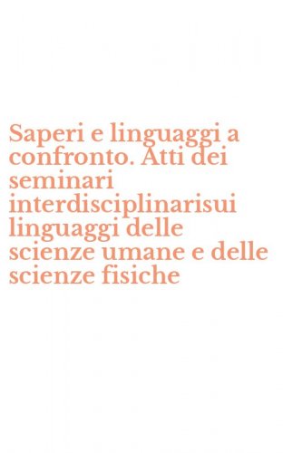 Saperi e linguaggi a confronto. Atti dei seminari interdisciplinarisui linguaggi delle scienze umane e delle scienze fisiche