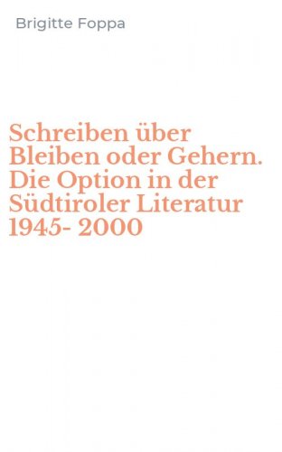 Schreiben &uuml;ber Bleiben oder Gehern. Die Option in der S&uuml;dtiroler Literatur 1945-2000