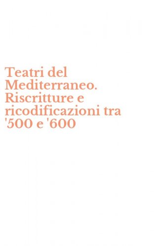 Teatri del Mediterraneo. Riscritture e ricodificazioni tra '500 e '600