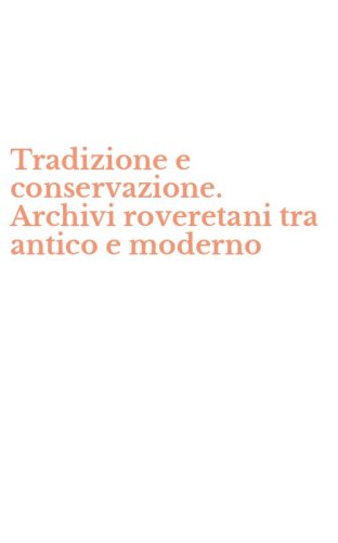 Tradizione e conservazione. Archivi roveretani tra antico e moderno
