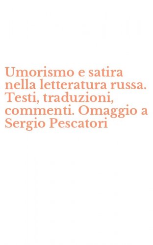 Umorismo e satira nella letteratura russa. Testi, traduzioni, commenti. Omaggio a Sergio Pescatori - SERGIO PESCATORI