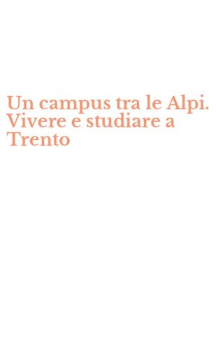 Un campus tra le Alpi. Vivere e studiare a Trento