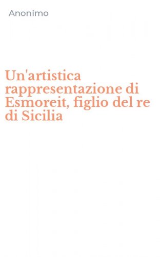 Un'artistica rappresentazione di Esmoreit, figlio del re di Sicilia