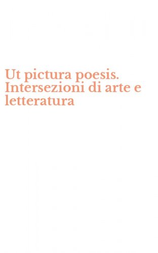 Ut pictura poesis. Intersezioni di arte e letteratura