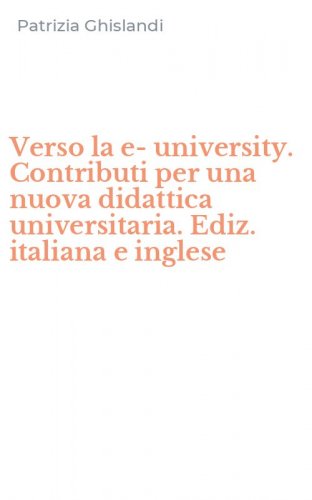 Verso la e-university. Contributi per una nuova didattica universitaria. Ediz. italiana e inglese