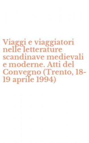 Viaggi e viaggiatori nelle letterature scandinave medievali e moderne. Atti del Convegno (Trento, 18-19 aprile 1994)