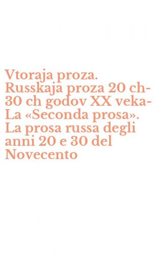 Vtoraja proza. Russkaja proza 20 ch-30 ch godov XX veka-La &laquo;Seconda prosa&raquo;. La prosa russa degli anni 20 e 30 del Novecento