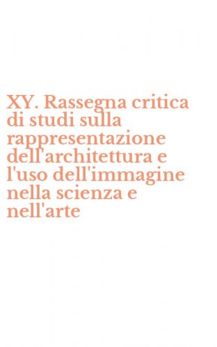 XY. Rassegna critica di studi sulla rappresentazione dell'architettura e l'uso dell'immagine nella scienza e nell'arte