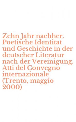 Zehn Jahr nachher. Poetische Identitat und Geschichte in der deutscher Literatur nach der Vereinigung. Atti del Convegno internazionale (Trento, maggio 2000)