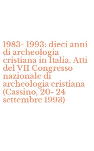 1983-1993: dieci anni di archeologia cristiana in Italia. Atti del VII Congresso nazionale di archeologia cristiana (Cassino, 20-24 settembre 1993)