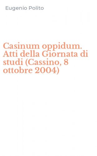 Casinum oppidum. Atti della Giornata di studi (Cassino, 8 ottobre 2004)