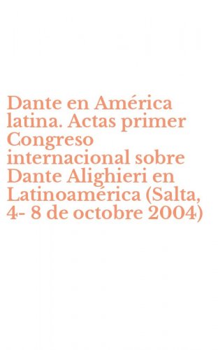 Dante en Am&eacute;rica latina. Actas primer Congreso internacional sobre Dante Alighieri en Latinoam&eacute;rica (Salta, 4-8 de octobre 2004)