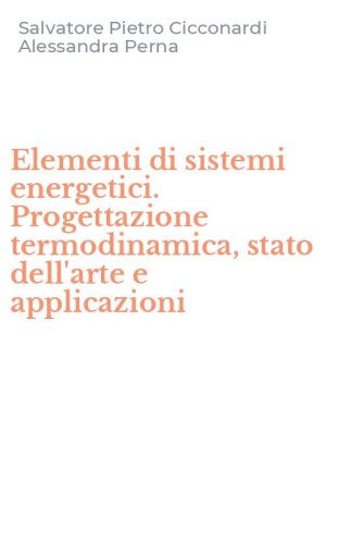 Elementi di sistemi energetici. Progettazione termodinamica, stato dell'arte e applicazioni