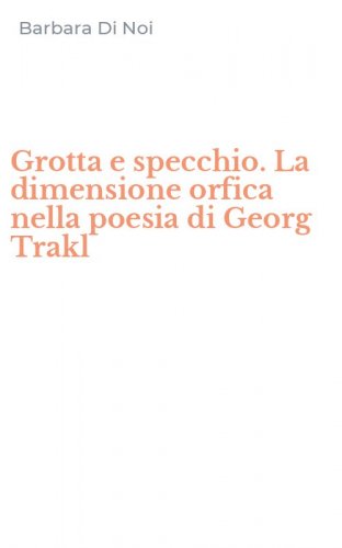 Grotta e specchio. La dimensione orfica nella poesia di Georg Trakl