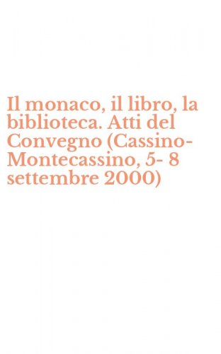 Il monaco, il libro, la biblioteca. Atti del Convegno (Cassino-Montecassino, 5-8 settembre 2000)