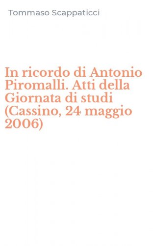 In ricordo di Antonio Piromalli. Atti della Giornata di studi (Cassino, 24 maggio 2006)