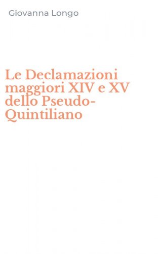 Le Declamazioni maggiori XIV e XV dello Pseudo-Quintiliano