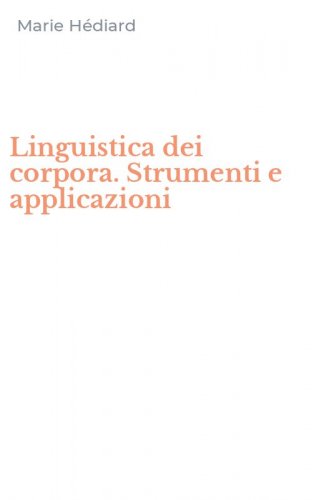 Linguistica dei corpora. Strumenti e applicazioni