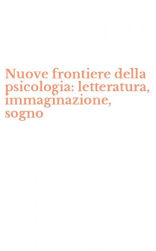 Nuove frontiere della psicologia: letteratura, immaginazione, sogno
