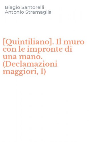 [Quintiliano]. Il muro con le impronte di una mano. (Declamazioni maggiori, 1)