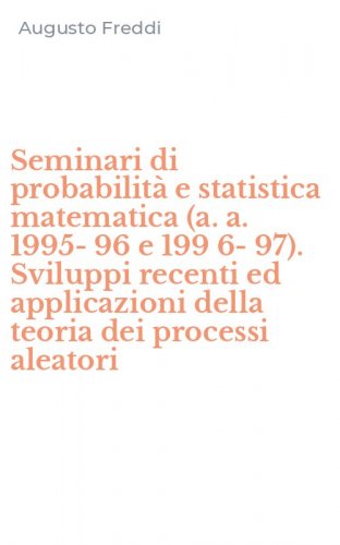 Seminari di probabilit&agrave; e statistica matematica (a. a. 1995-96 e 199 6-97). Sviluppi recenti ed applicazioni della teoria dei processi aleatori